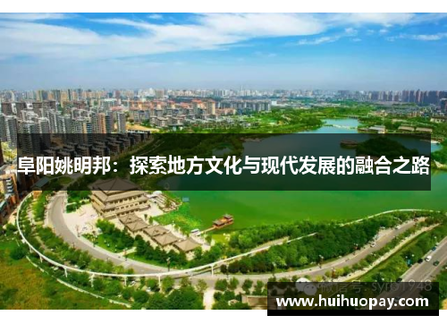 阜阳姚明邦：探索地方文化与现代发展的融合之路