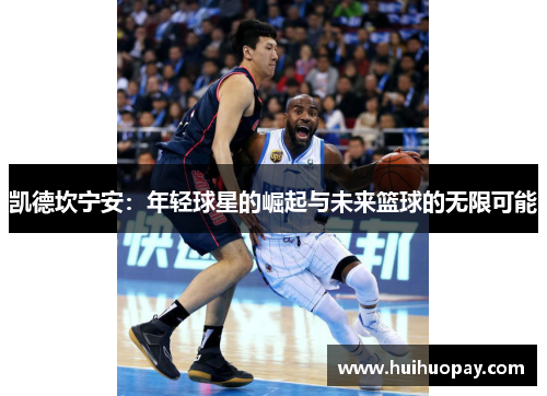 凯德坎宁安：年轻球星的崛起与未来篮球的无限可能