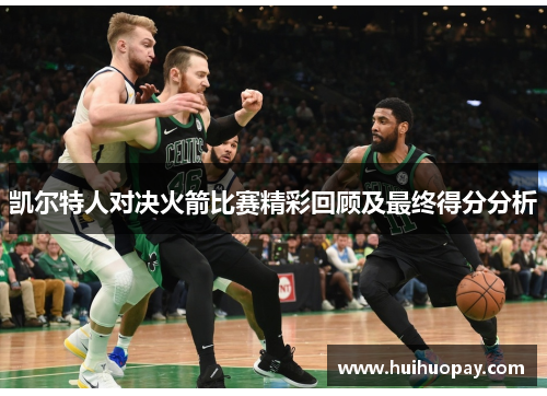 凯尔特人对决火箭比赛精彩回顾及最终得分分析